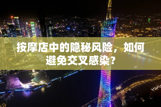 按摩店中的隐秘风险，如何避免交叉感染？