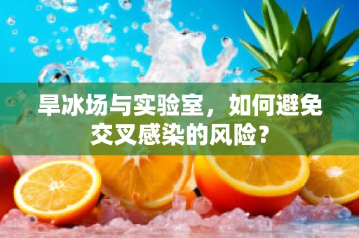 旱冰场与实验室，如何避免交叉感染的风险？