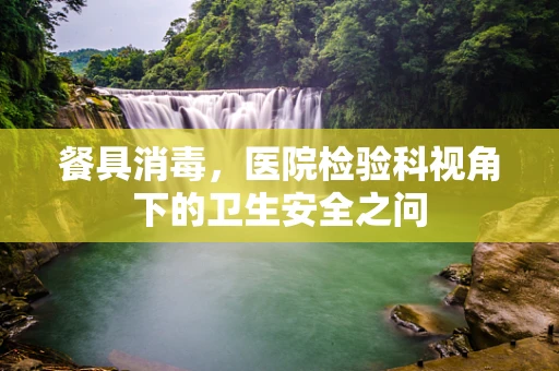 餐具消毒，医院检验科视角下的卫生安全之问