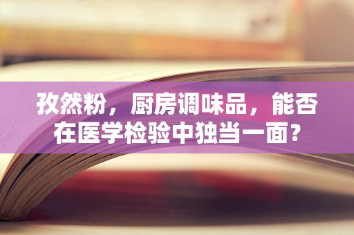 孜然粉，厨房调味品，能否在医学检验中独当一面？
