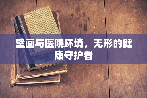 壁画与医院环境，无形的健康守护者