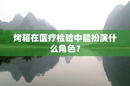 烤箱在医疗检验中能扮演什么角色？