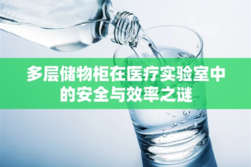 多层储物柜在医疗实验室中的安全与效率之谜