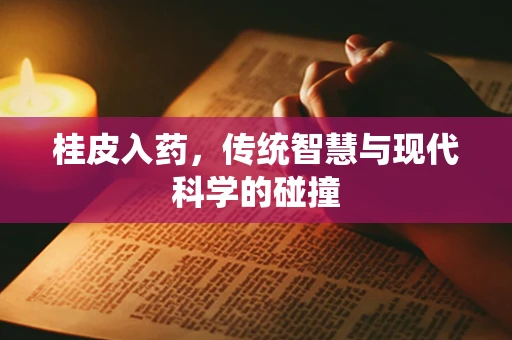 桂皮入药，传统智慧与现代科学的碰撞