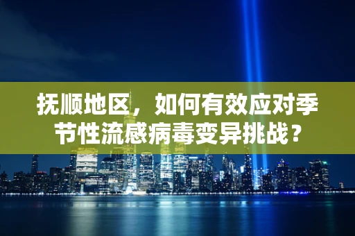 抚顺地区，如何有效应对季节性流感病毒变异挑战？
