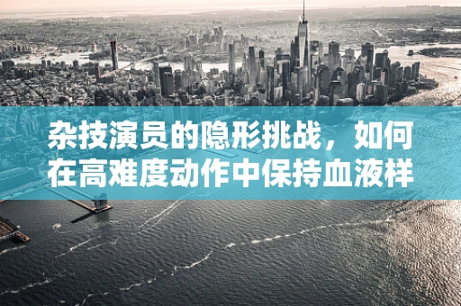 杂技演员的隐形挑战，如何在高难度动作中保持血液样本的稳定性？