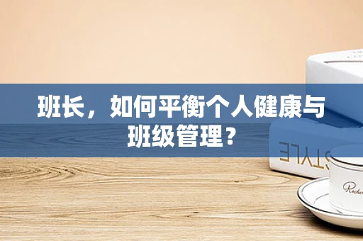 班长，如何平衡个人健康与班级管理？