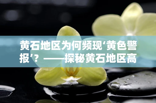 黄石地区为何频现‘黄色警报’？——探秘黄石地区高发黄疸病例的成因