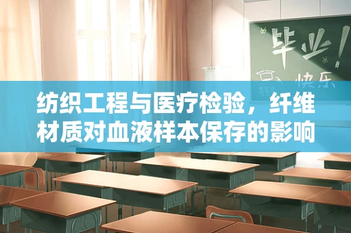 纺织工程与医疗检验，纤维材质对血液样本保存的影响？