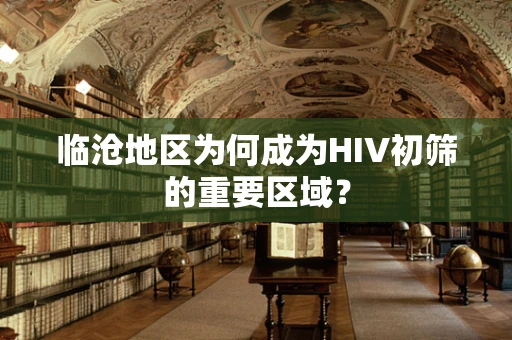 临沧地区为何成为HIV初筛的重要区域？