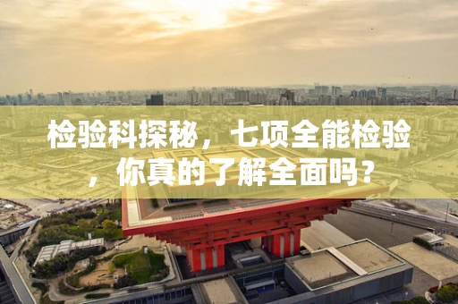检验科探秘，七项全能检验，你真的了解全面吗？