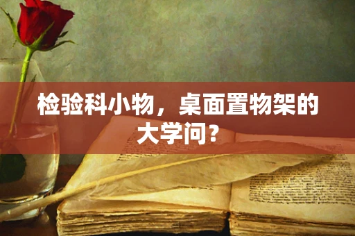 检验科小物，桌面置物架的大学问？