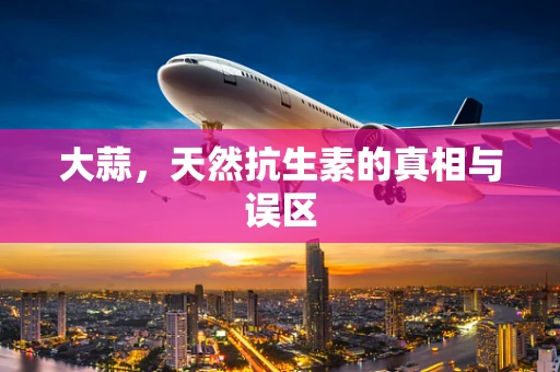 大蒜，天然抗生素的真相与误区