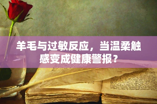 羊毛与过敏反应，当温柔触感变成健康警报？