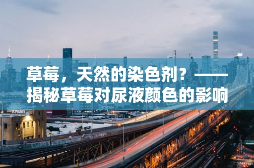 草莓，天然的染色剂？——揭秘草莓对尿液颜色的影响