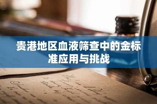 贵港地区血液筛查中的金标准应用与挑战