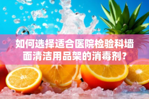 如何选择适合医院检验科墙面清洁用品架的消毒剂？