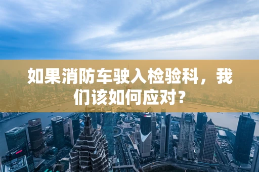 如果消防车驶入检验科，我们该如何应对？