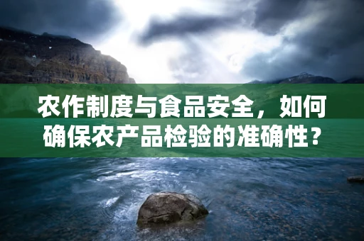 农作制度与食品安全，如何确保农产品检验的准确性？