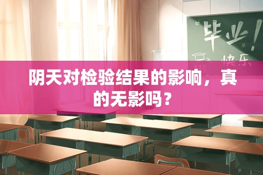 阴天对检验结果的影响，真的无影吗？