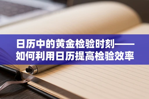 日历中的黄金检验时刻——如何利用日历提高检验效率？