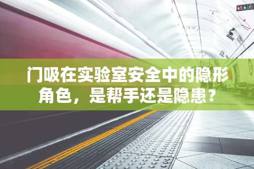 门吸在实验室安全中的隐形角色，是帮手还是隐患？