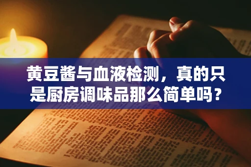 黄豆酱与血液检测，真的只是厨房调味品那么简单吗？