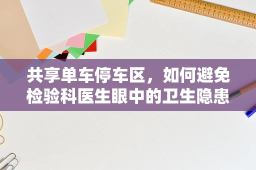 共享单车停车区，如何避免检验科医生眼中的卫生隐患？