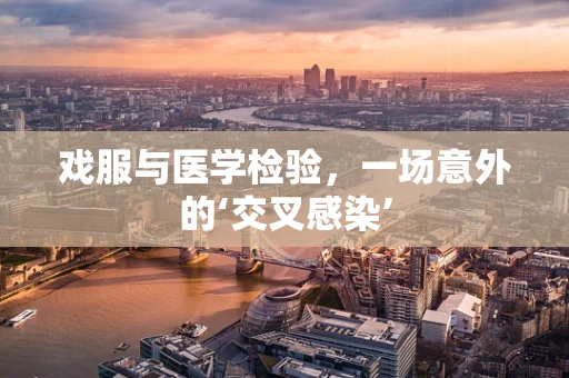 戏服与医学检验，一场意外的‘交叉感染’