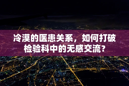 冷漠的医患关系，如何打破检验科中的无感交流？