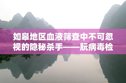 如皋地区血液筛查中不可忽视的隐秘杀手——朊病毒检测