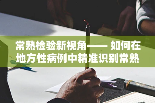 常熟检验新视角—— 如何在地方性病例中精准识别常熟特色病原体？