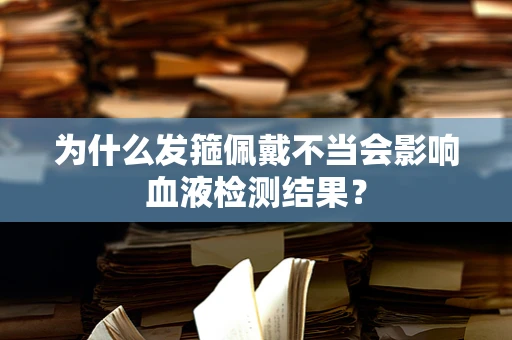 为什么发箍佩戴不当会影响血液检测结果？