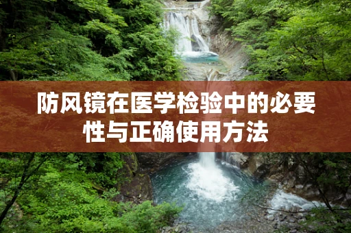 防风镜在医学检验中的必要性与正确使用方法