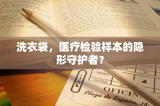 洗衣袋，医疗检验样本的隐形守护者？