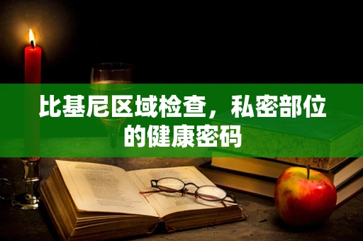 比基尼区域检查，私密部位的健康密码