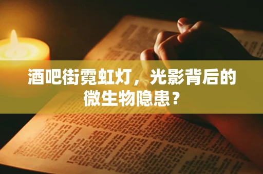 酒吧街霓虹灯，光影背后的微生物隐患？
