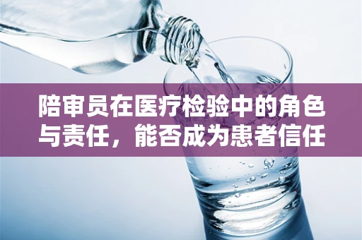 陪审员在医疗检验中的角色与责任，能否成为患者信任的桥梁？