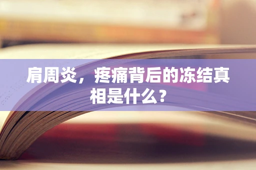 肩周炎，疼痛背后的冻结真相是什么？