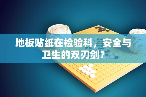 地板贴纸在检验科，安全与卫生的双刃剑？