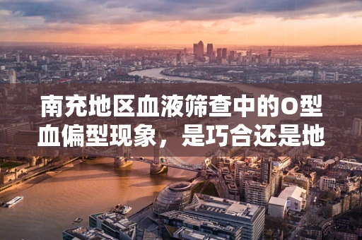 南充地区血液筛查中的O型血偏型现象，是巧合还是地域特色？