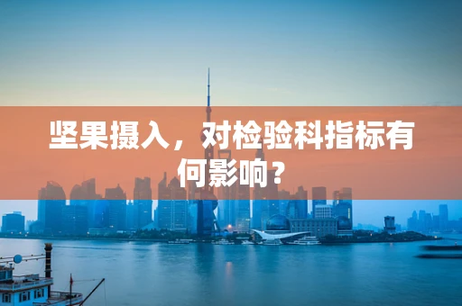 坚果摄入，对检验科指标有何影响？