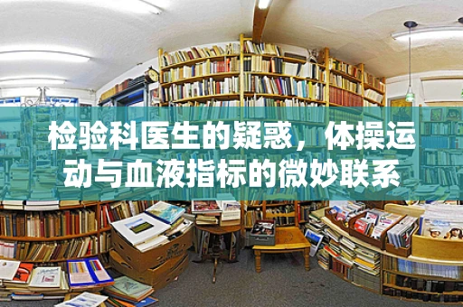 检验科医生的疑惑，体操运动与血液指标的微妙联系