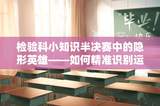 检验科小知识半决赛中的隐形英雄——如何精准识别运动员的即时健康状态？