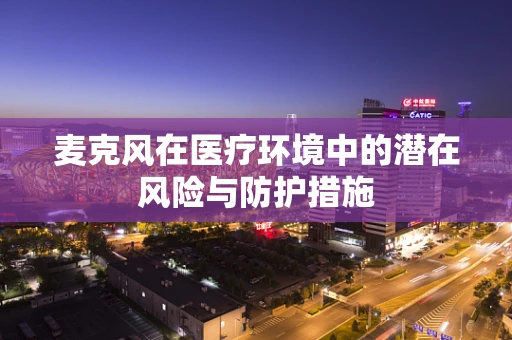 麦克风在医疗环境中的潜在风险与防护措施