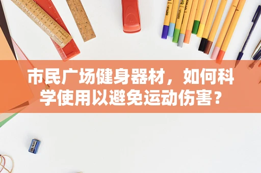 市民广场健身器材，如何科学使用以避免运动伤害？