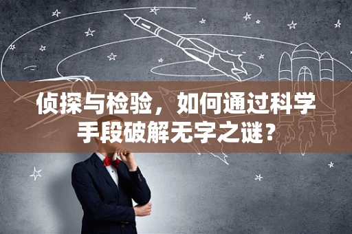 侦探与检验，如何通过科学手段破解无字之谜？