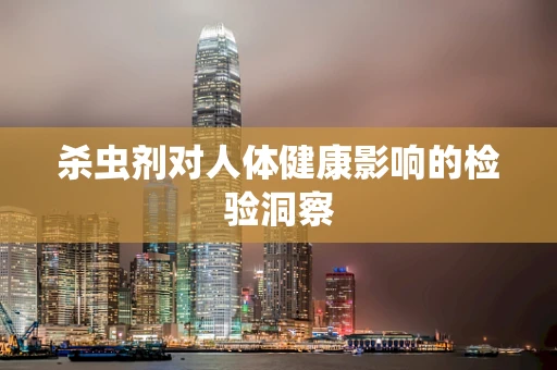 杀虫剂对人体健康影响的检验洞察