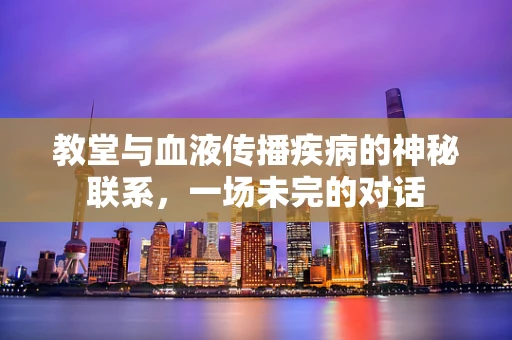教堂与血液传播疾病的神秘联系，一场未完的对话