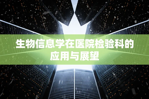 生物信息学在医院检验科的应用与展望
